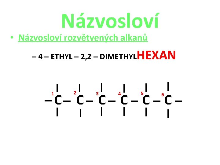 Názvosloví • Názvosloví rozvětvených alkanů – 4 – ETHYL – 2, 2 – DIMETHYLHEXAN
