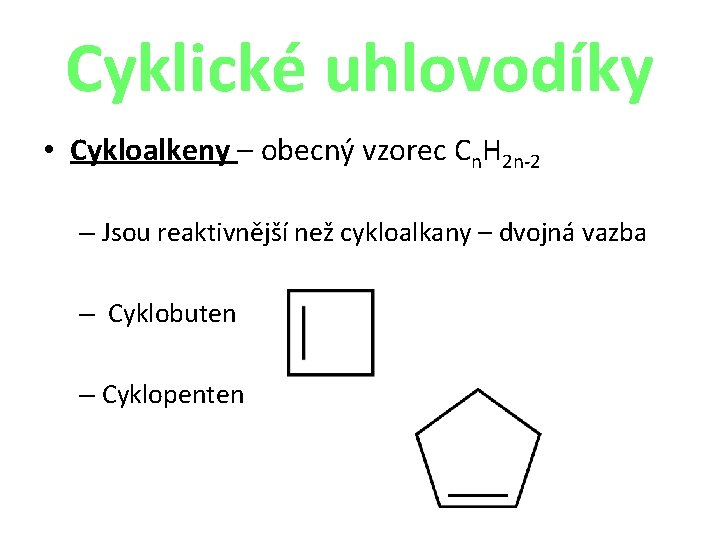 Cyklické uhlovodíky • Cykloalkeny – obecný vzorec Cn. H 2 n-2 – Jsou reaktivnější