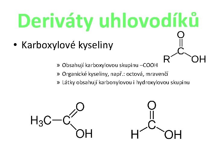 Deriváty uhlovodíků • Karboxylové kyseliny » Obsahují karboxylovou skupinu –COOH » Organické kyseliny, např.