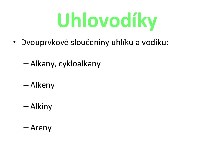 Uhlovodíky • Dvouprvkové sloučeniny uhlíku a vodíku: – Alkany, cykloalkany – Alkeny – Alkiny