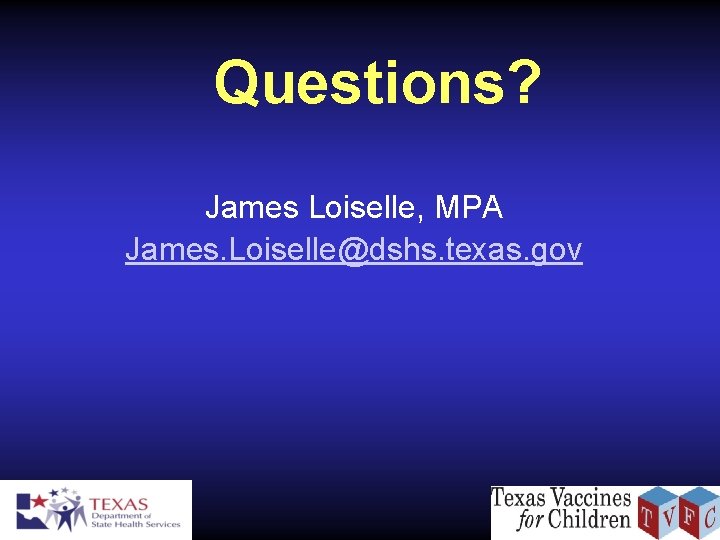 Questions? James Loiselle, MPA James. Loiselle@dshs. texas. gov 