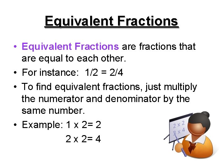 Equivalent Fractions • Equivalent Fractions are fractions that are equal to each other. •