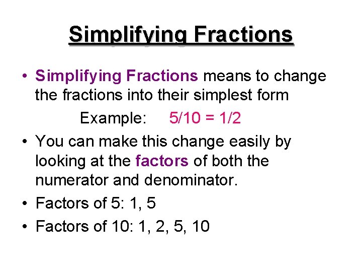 Simplifying Fractions • Simplifying Fractions means to change the fractions into their simplest form