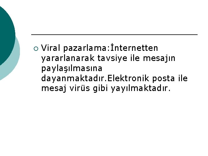 ¡ Viral pazarlama: İnternetten yararlanarak tavsiye ile mesajın paylaşılmasına dayanmaktadır. Elektronik posta ile mesaj