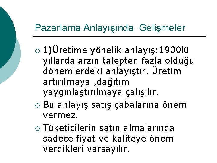 Pazarlama Anlayışında Gelişmeler 1)Üretime yönelik anlayış: 1900 lü yıllarda arzın talepten fazla olduğu dönemlerdeki