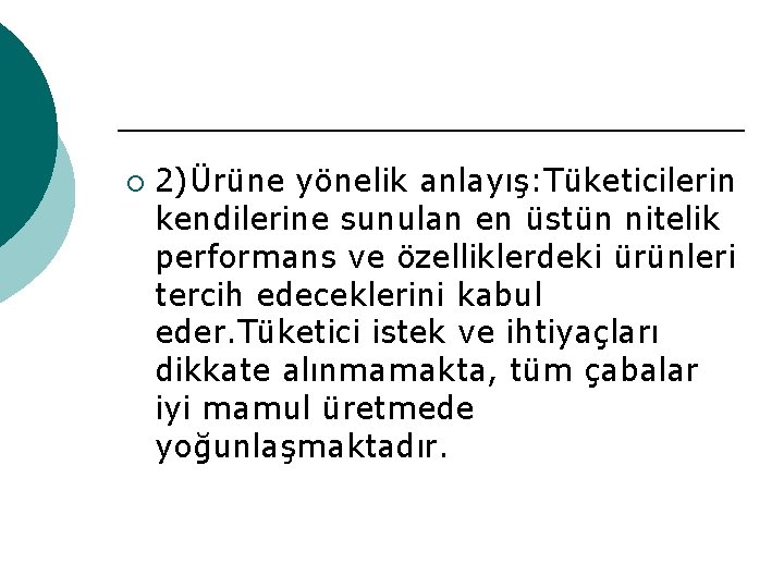 ¡ 2)Ürüne yönelik anlayış: Tüketicilerin kendilerine sunulan en üstün nitelik performans ve özelliklerdeki ürünleri