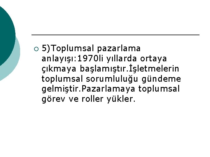 ¡ 5)Toplumsal pazarlama anlayışı: 1970 li yıllarda ortaya çıkmaya başlamıştır. İşletmelerin toplumsal sorumluluğu gündeme