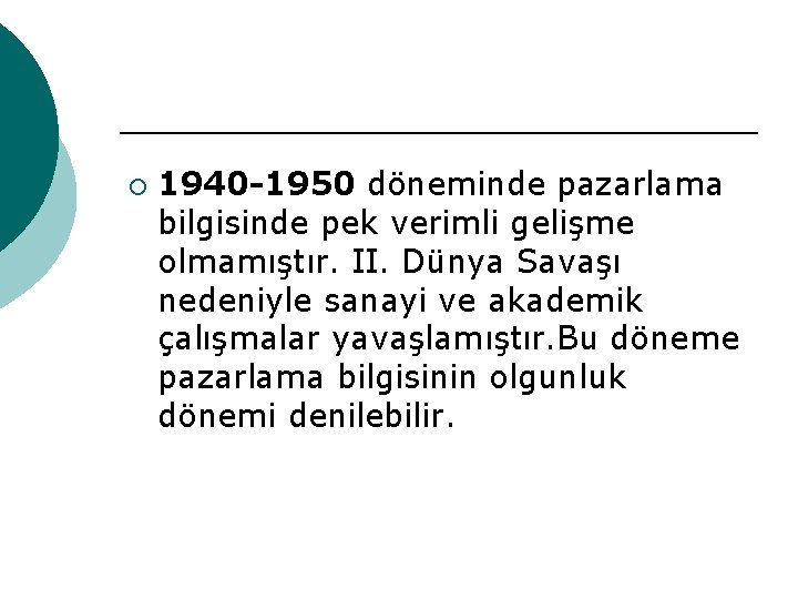 ¡ 1940 -1950 döneminde pazarlama bilgisinde pek verimli gelişme olmamıştır. II. Dünya Savaşı nedeniyle