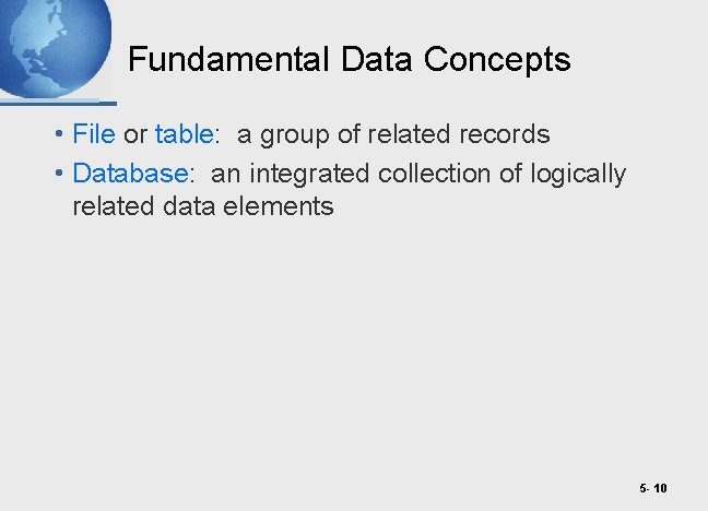 Fundamental Data Concepts • File or table: a group of related records • Database: