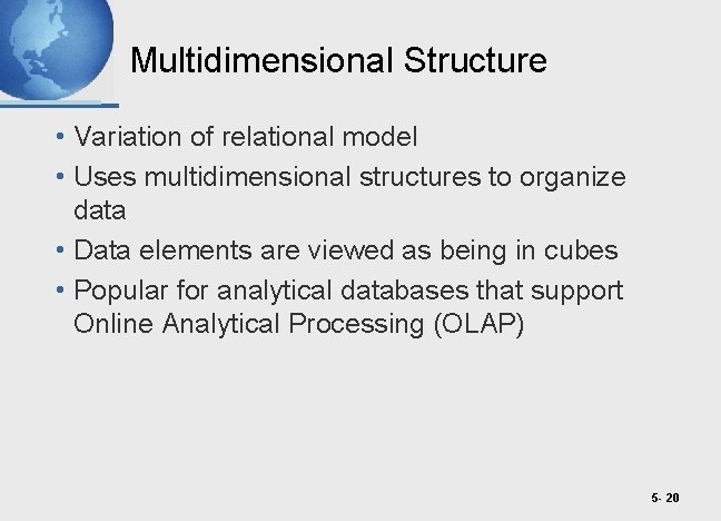 Multidimensional Structure • Variation of relational model • Uses multidimensional structures to organize data