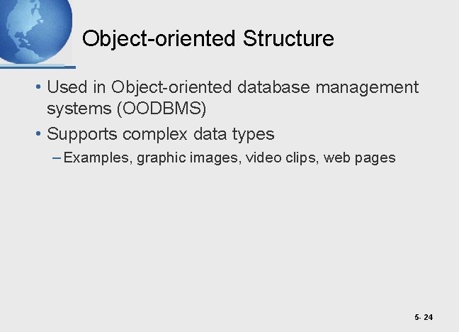 Object-oriented Structure • Used in Object-oriented database management systems (OODBMS) • Supports complex data