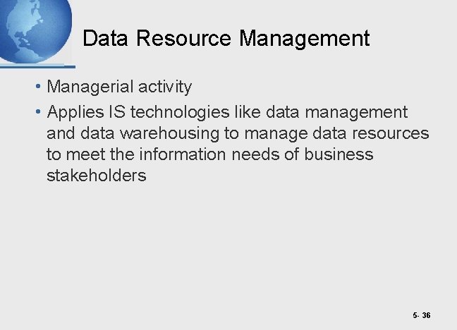 Data Resource Management • Managerial activity • Applies IS technologies like data management and