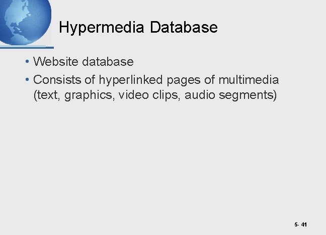 Hypermedia Database • Website database • Consists of hyperlinked pages of multimedia (text, graphics,