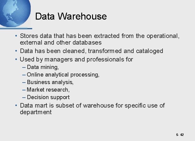 Data Warehouse • Stores data that has been extracted from the operational, external and