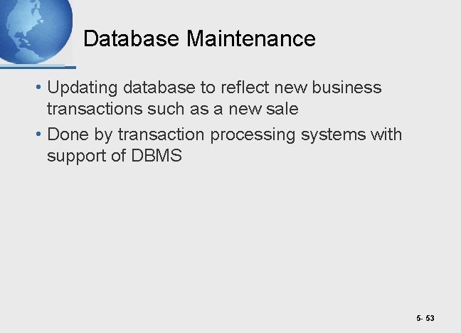 Database Maintenance • Updating database to reflect new business transactions such as a new