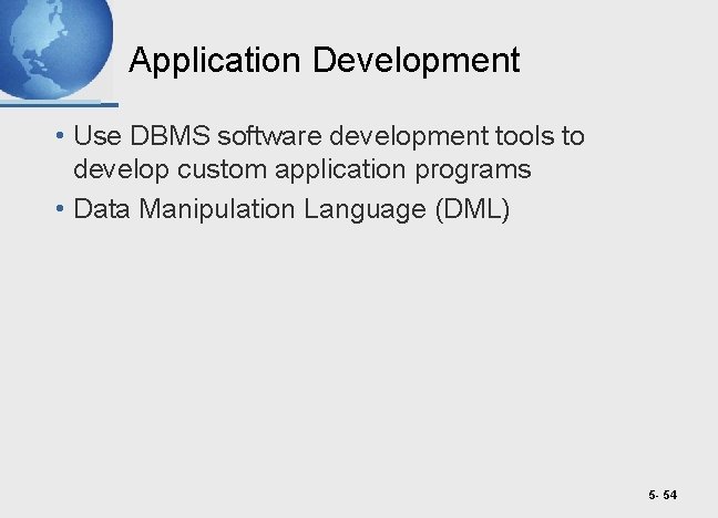 Application Development • Use DBMS software development tools to develop custom application programs •