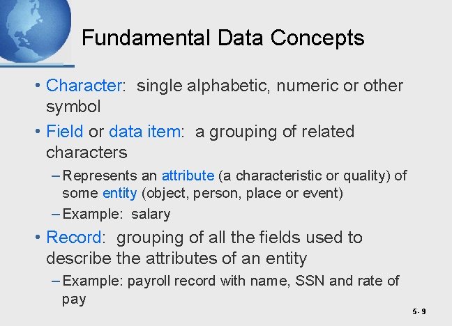 Fundamental Data Concepts • Character: single alphabetic, numeric or other symbol • Field or
