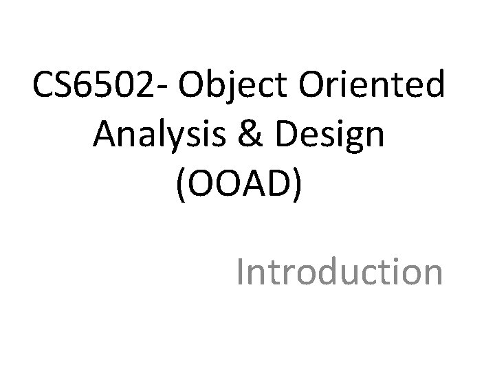 CS 6502 - Object Oriented Analysis & Design (OOAD) Introduction 