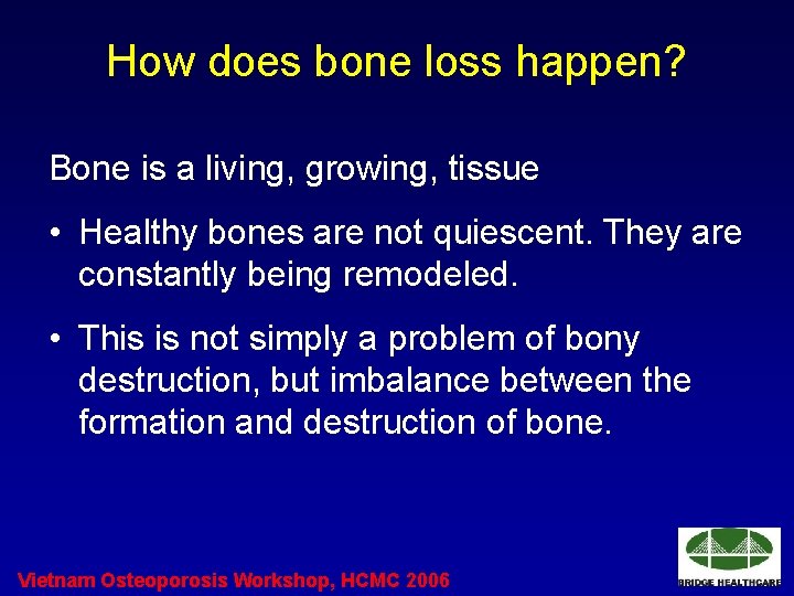 How does bone loss happen? Bone is a living, growing, tissue • Healthy bones