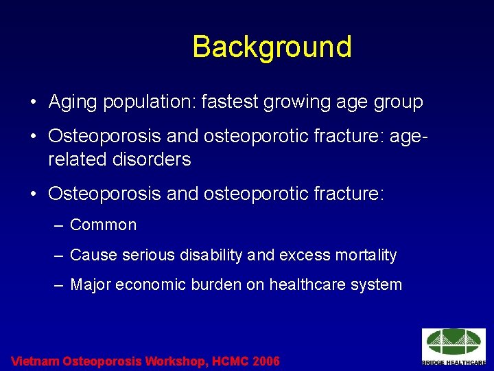 Background • Aging population: fastest growing age group • Osteoporosis and osteoporotic fracture: agerelated