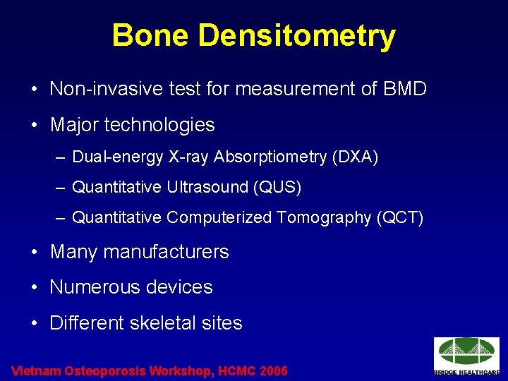 Bone Densitometry • Non-invasive test for measurement of BMD • Major technologies – Dual-energy