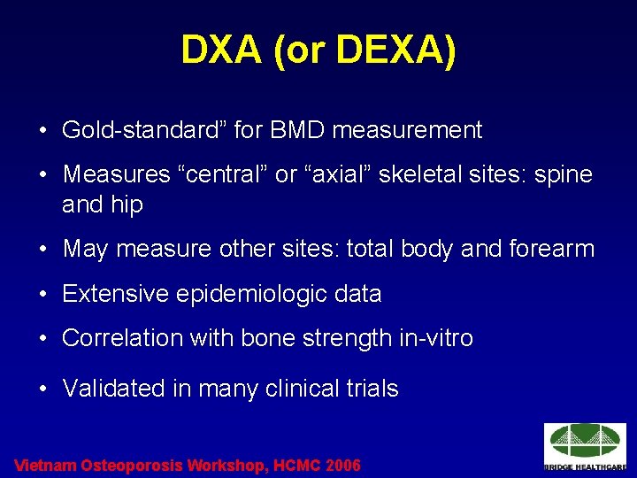 DXA (or DEXA) • Gold-standard” for BMD measurement • Measures “central” or “axial” skeletal