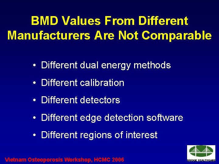 BMD Values From Different Manufacturers Are Not Comparable • Different dual energy methods •