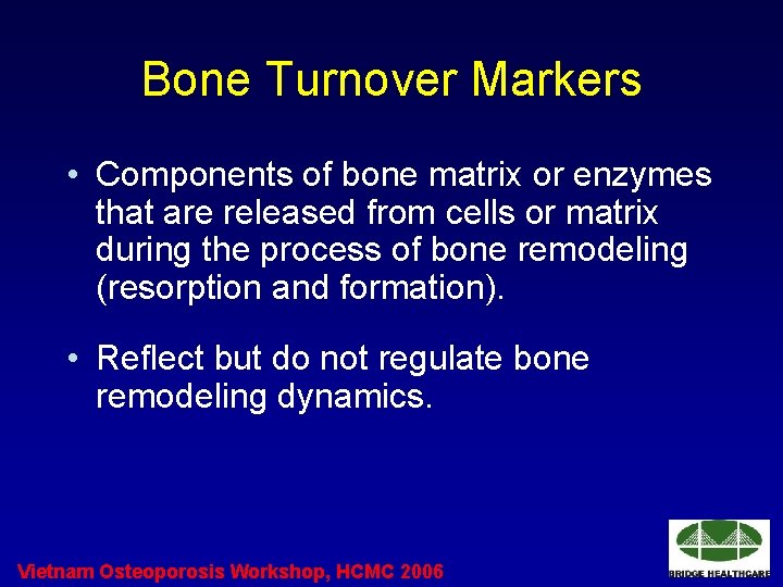 Bone Turnover Markers • Components of bone matrix or enzymes that are released from