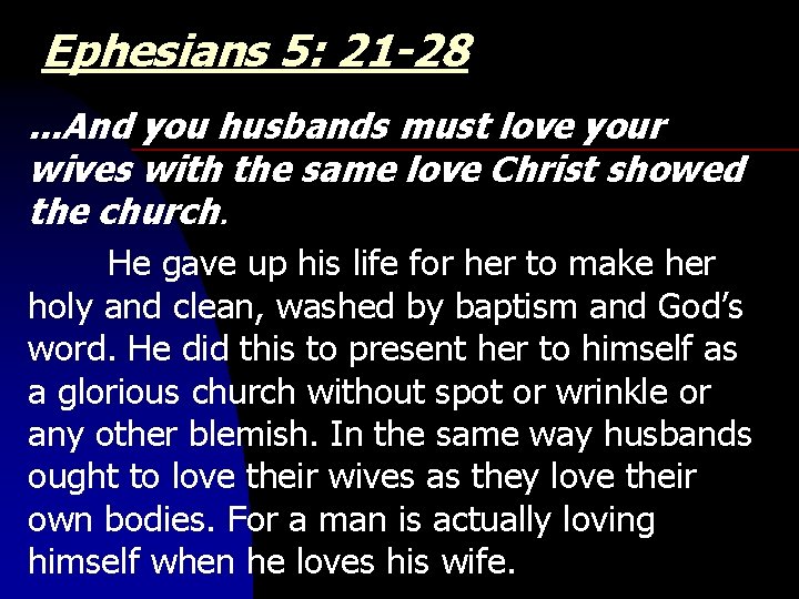 Ephesians 5: 21 -28. . . And you husbands must love your wives with