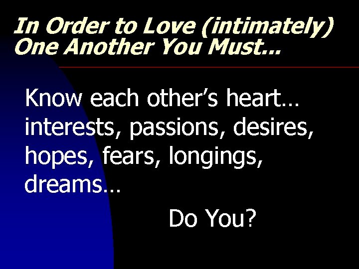 In Order to Love (intimately) One Another You Must. . . Know each other’s