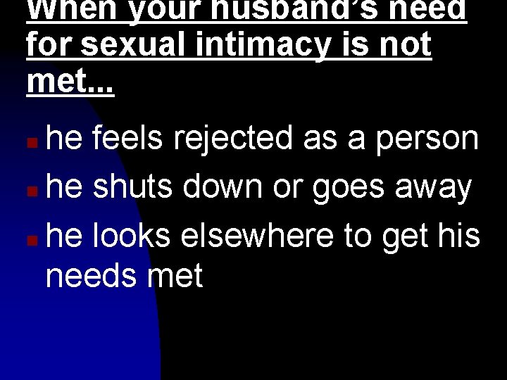 When your husband’s need for sexual intimacy is not met. . . he feels