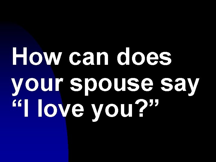 How can does your spouse say “I love you? ” 