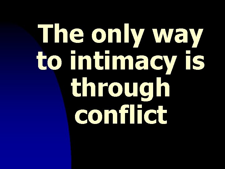 The only way to intimacy is through conflict 