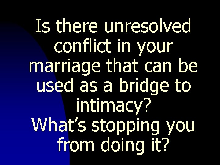 Is there unresolved conflict in your marriage that can be used as a bridge