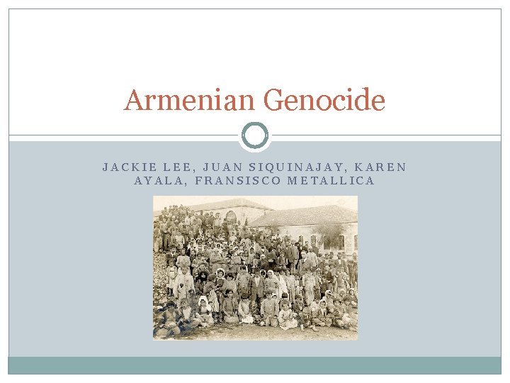 Armenian Genocide JACKIE LEE, JUAN SIQUINAJAY, KAREN AYALA, FRANSISCO METALLICA 