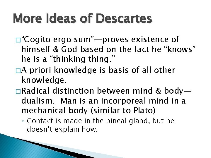 More Ideas of Descartes � “Cogito ergo sum”—proves existence of himself & God based