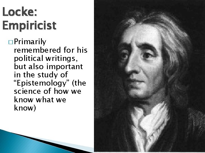 Locke: Empiricist � Primarily remembered for his political writings, but also important in the