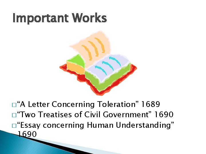 Important Works � “A Letter Concerning Toleration” 1689 � “Two Treatises of Civil Government”