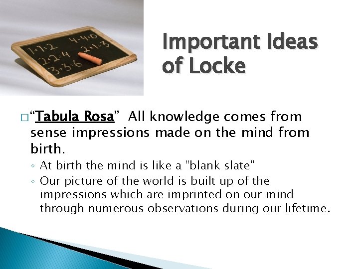 Important Ideas of Locke � “Tabula Rosa” All knowledge comes from sense impressions made