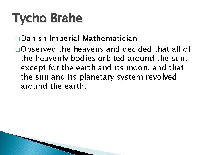 Tycho Brahe � Danish Imperial Mathematician � Observed the heavens and decided that all
