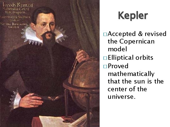 Kepler � Accepted & revised the Copernican model � Elliptical orbits � Proved mathematically