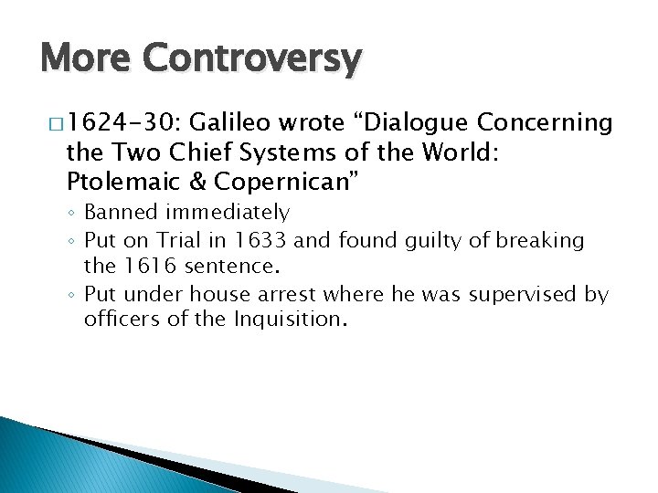 More Controversy � 1624 -30: Galileo wrote “Dialogue Concerning the Two Chief Systems of