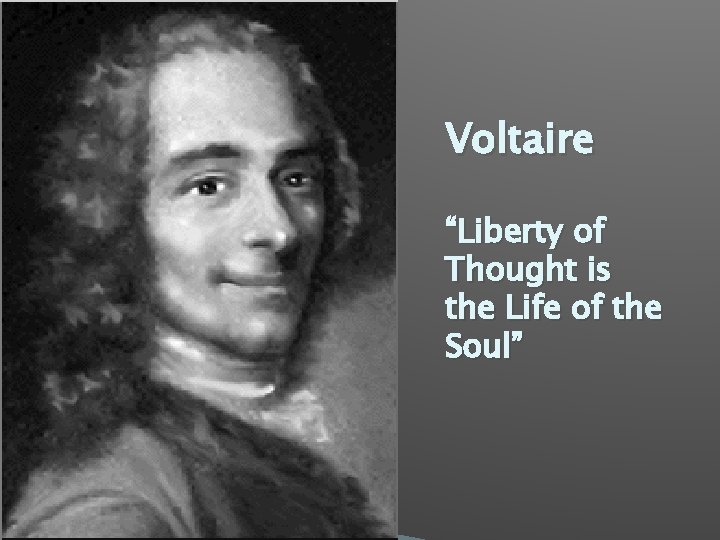 Voltaire “Liberty of Thought is the Life of the Soul” 
