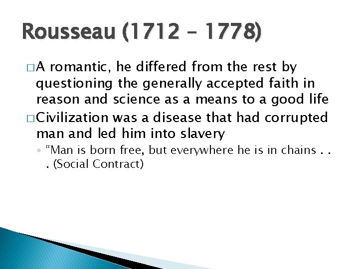 Rousseau (1712 – 1778) �A romantic, he differed from the rest by questioning the