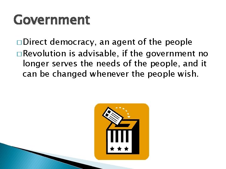 Government � Direct democracy, an agent of the people � Revolution is advisable, if