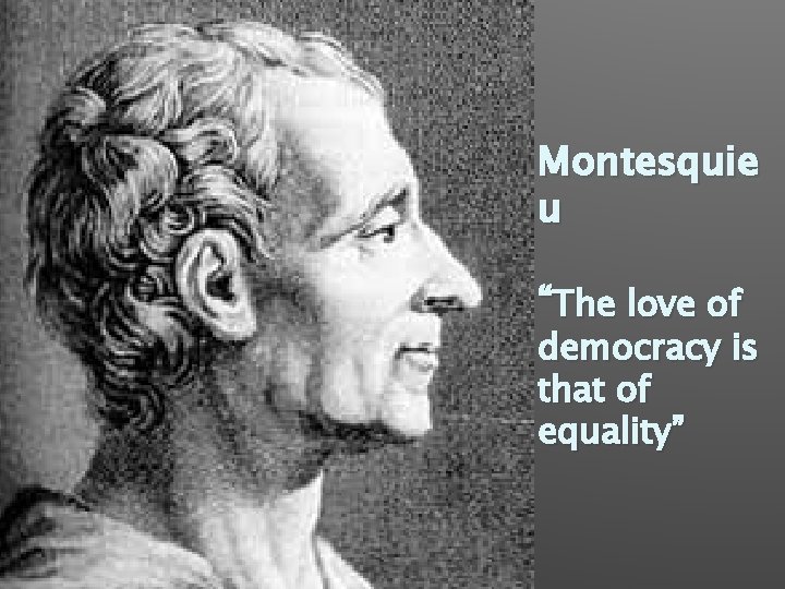 Montesquie u “The love of democracy is that of equality” 