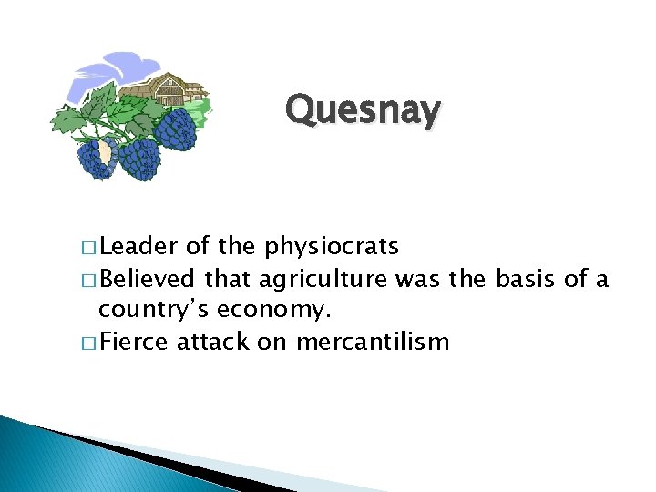 Quesnay � Leader of the physiocrats � Believed that agriculture was the basis of