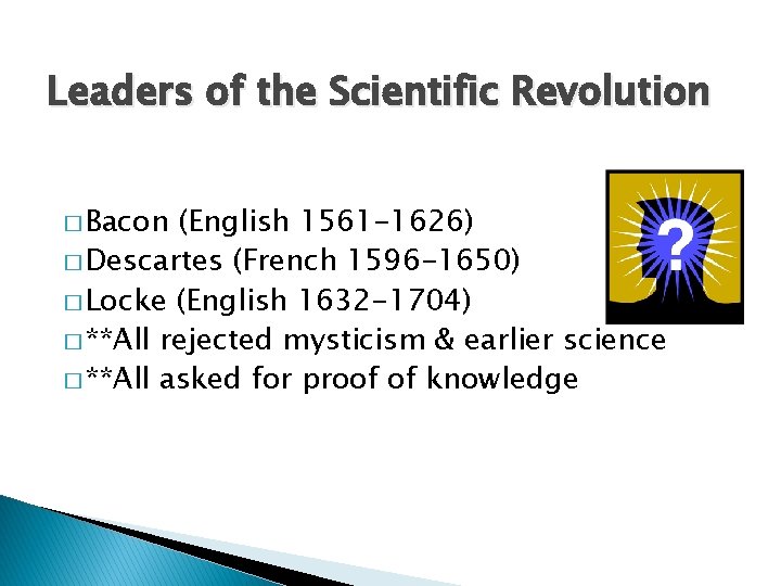 Leaders of the Scientific Revolution � Bacon (English 1561 -1626) � Descartes (French 1596