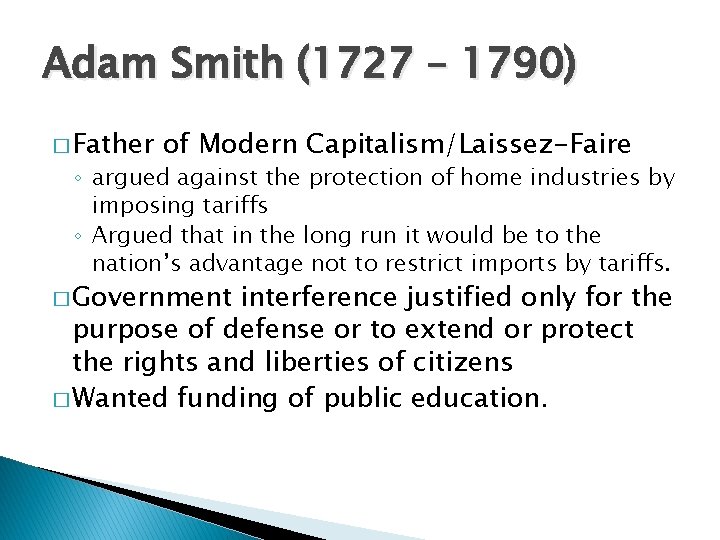 Adam Smith (1727 – 1790) � Father of Modern Capitalism/Laissez-Faire ◦ argued against the