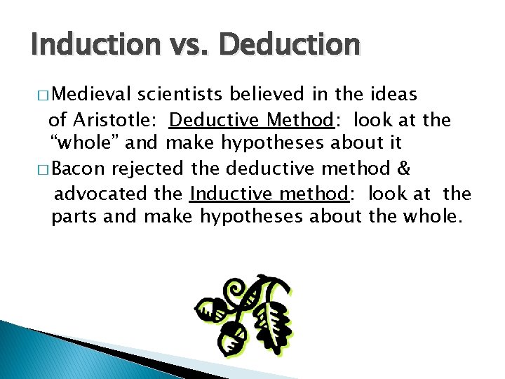 Induction vs. Deduction � Medieval scientists believed in the ideas of Aristotle: Deductive Method: